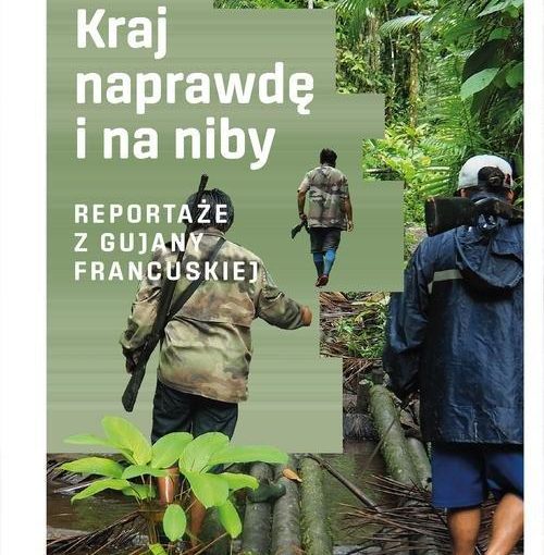 okładka książki,trzech mężczyzn z bronią przeprawiających się przez dżunglę, od góry z lewej strony napis: Tomasz Owsiany, Kraj naprawdę i na niby ; reportaże z Gujany Francuskiej
