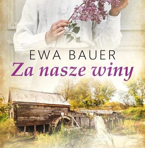 okładka książki, młoda kobieta z gałązką bzu, poniżej młyn wodny, na środku napis: EwaBrauer, Za nasze winy