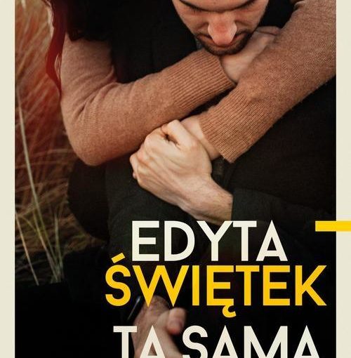 okładka książki, w tle siedzący mężczyna, którego obejmuje kobieta, napisy: Edyta Świątek, Ta sama rzeka, wydawnictwo Pascal