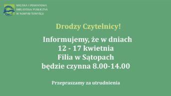 zielona plansza z białymi lierami i logotypem biblioteki informująca o godzinach otwarcia filii w Sątpach. W dniach 12-17 kwietnia biblioteka czynna od 8 do 14