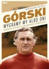 okładka książki, stojący mężczyzna w czerwonej koszulce, nad nim napis Mirosław Wlekły i dużymi literami Górski poniżej mniejszymi wygramy my albo oni : pierwsza pełna biografia Kazimierza Górskiego