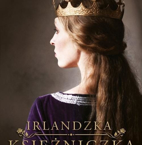 okładka książki, kobieta z długimi spiętymi włosami i koroną na głowie, stojąca tyłem z głową zwróconą w lewo, u góry napis: Elizabeth Chadwick, u dołu Irlandzka księżniczka, Jedyna córka króla. Jedyna nadzieja kraju.