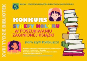 na górze plakatu logo i napis: Miejska i Powiatowa Biblioteka Publiczna w Nowym Tomyślu.Lewy bok napis: XVIII TYDZIEŃ BIBLIOTEK.. Środek plakatu napis: Konkurs Strefy Koloru, w poszukiwaniu zaginionej książki. Prawy bok obrazek przedstawiający twarz dziewczyny w czapce i stos książek.