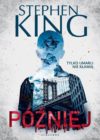 okładka książki, zarys postaci człowieka, którą wypełnia duży most i fragment kamienicy, od góry napis: Stephen King, w połowie Tylko umarli nie kłamią, a u dołu Później