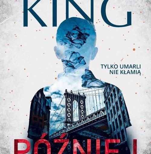 okładka książki, zarys postaci człowieka, którą wypełnia duży most i fragment kamienicy, od góry napis: Stephen King, w połowie Tylko umarli nie kłamią, a u dołu Później
