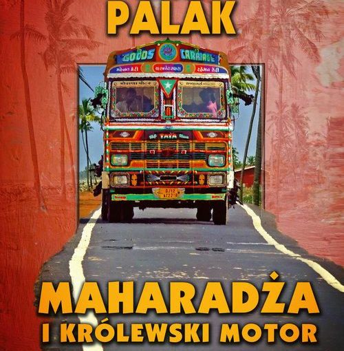 Okładka książki, od góry napis: Witold Palak, poniżej szosą jedzie kolorowy autobus na tle palm, u dołu napis: Maharadża i królewski motor