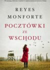okładka książki, stojąca tyłem młoda kobieta z długimi rozwianymi włosami patrzy na ogrodzony obóz, na niebie dużo fruwających ptaków, od góry napis: Przejmująca historia o nadziei w najstraszniejszym miejscu świata, poniżej duży napis prawie na całą okładkę Reyes Monforte, Pocztówki ze Wschodu