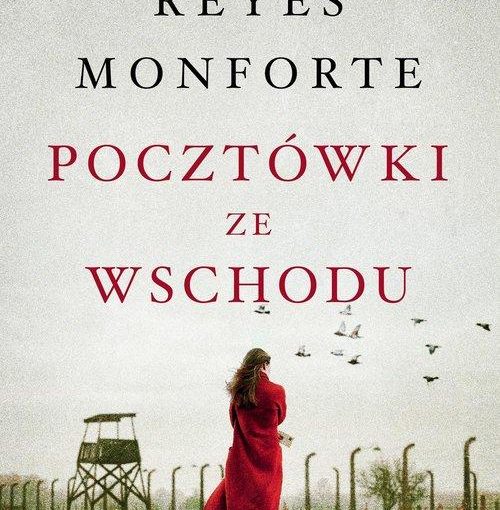okładka książki, stojąca tyłem młoda kobieta z długimi rozwianymi włosami patrzy na ogrodzony obóz, na niebie dużo fruwających ptaków, od góry napis: Przejmująca historia o nadziei w najstraszniejszym miejscu świata, poniżej duży napis prawie na całą okładkę Reyes Monforte, Pocztówki ze Wschodu