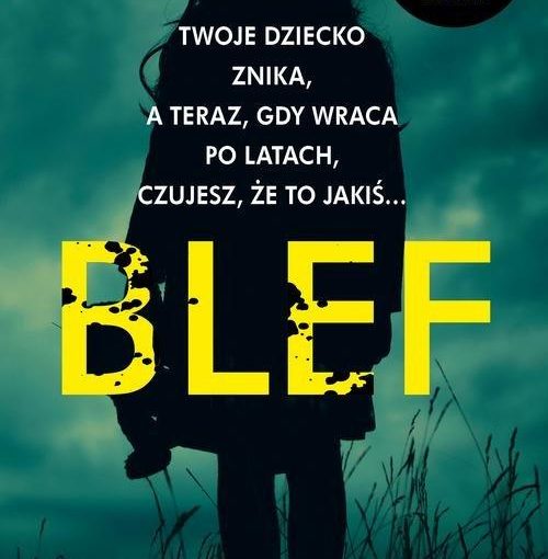 okładka książki, dziewczynka w długich włosach na łące, od góry napis: Twoje dziecko znika, a teraz, gdy wraca po latach, czujesz, że to jakiś… Blef, S. K. Barnett