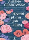 okładka książki, na wodzie pływające kolorowe główki różnych kwiatów, od góry napis: Ałbena Grabowska autorka bestsellerowego Stulecia Winnych, Rzeki płyną, jak chcą