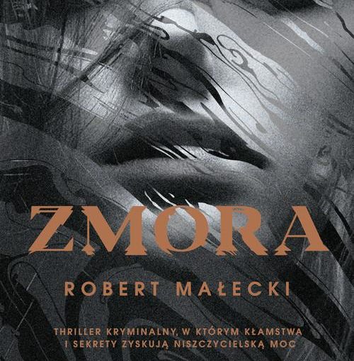 okładka książki, całą okładkę wypełnia twarz kobiet, u dołu napis: Zmora, Robert Małecki, thriller kryminalny, w którym kłamstwa i sekrety zyskują niszczycielską moc