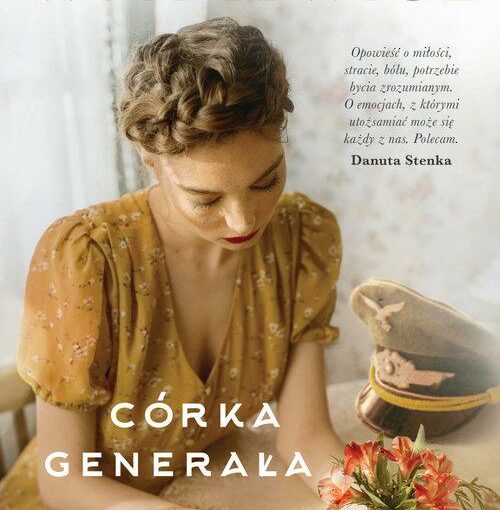 okładka książki, kobieta siedząca przy stoliku, trzyma mały wazonik z kwiatami, obok leży wojskowa niemiecka czapka, u góry napis: Magdalena Witkiewicz, u dołu Córka generała, Powieść inspirowana prawdziwymi wydarzeniami
