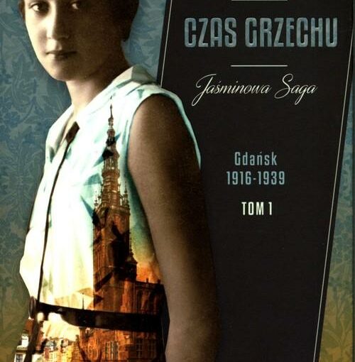 okładka książki, dziewczyna, która ma na swoim ubraniu odbity widok katedry i fragment ulicy z okresu wojny, od góry napis: Anna Sakowicz, Czas grzechu, Jaśminowa saga, Gdańsk 1916-1939, Tom 1